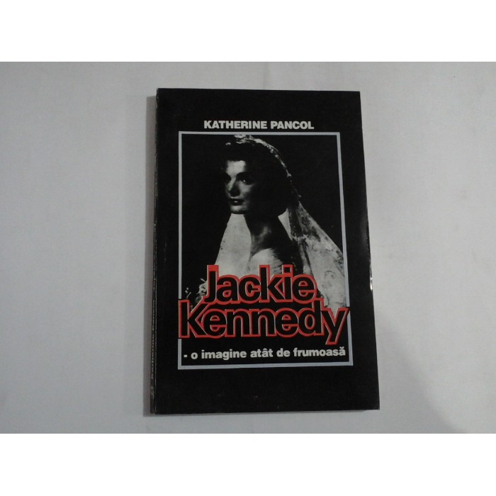     Jackie  KENNEDY - o imagine atat de frumoasa  1929-1994  -  Katherine  Pancol 